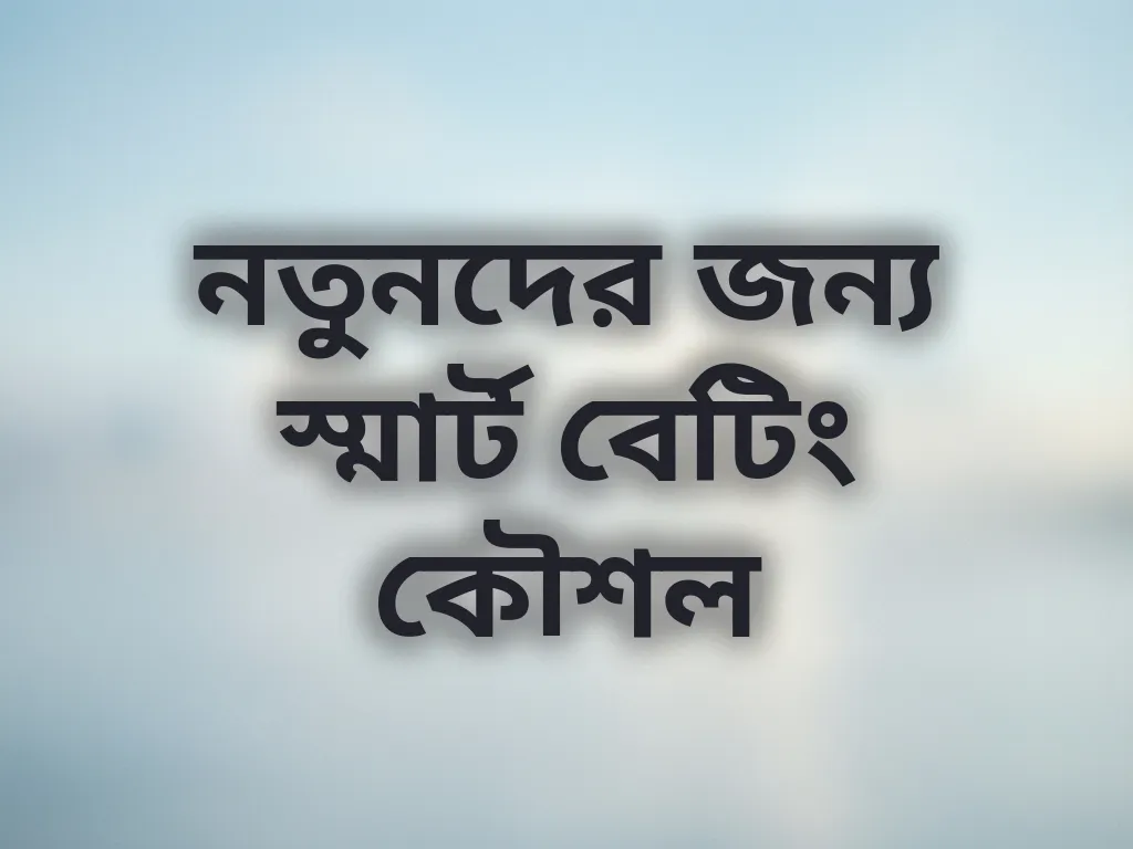 নতুনদের জন্য স্মার্ট বেটিং কৌশল